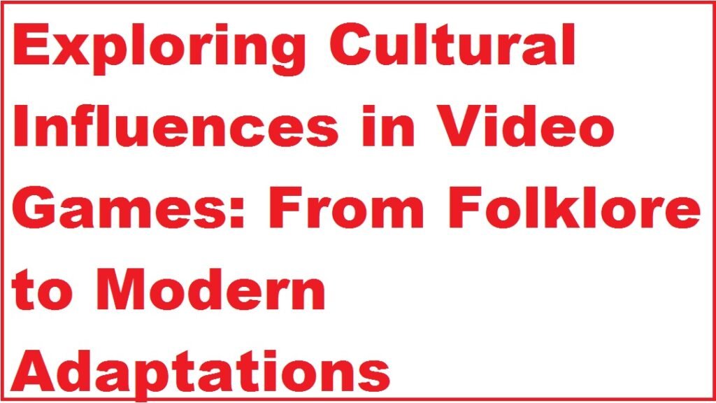 Exploring Cultural Influences in Video Games: From Folklore to Modern Adaptations