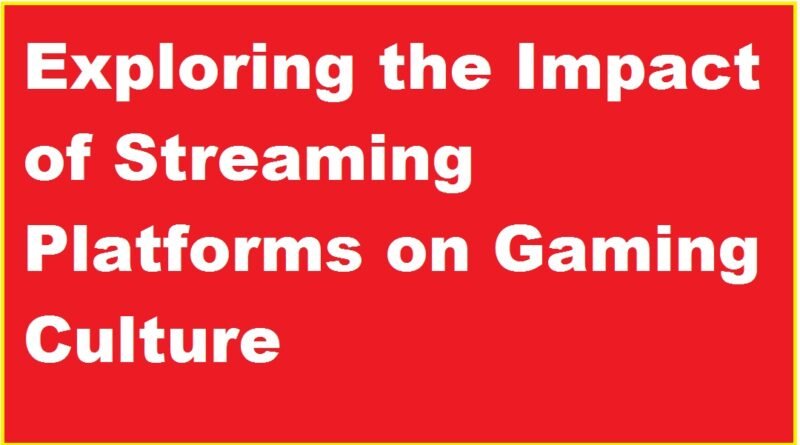 Exploring the Impact of Streaming Platforms on Gaming Culture