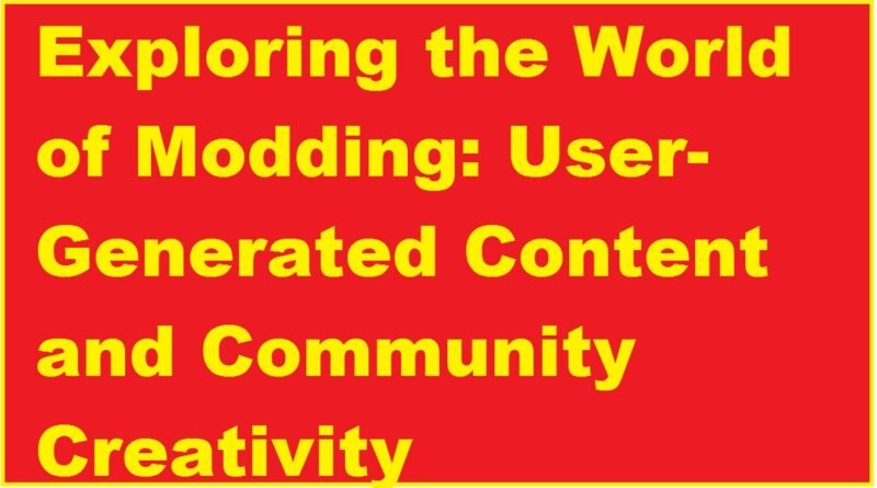 Exploring the World of Modding: User-Generated Content and Community Creativity