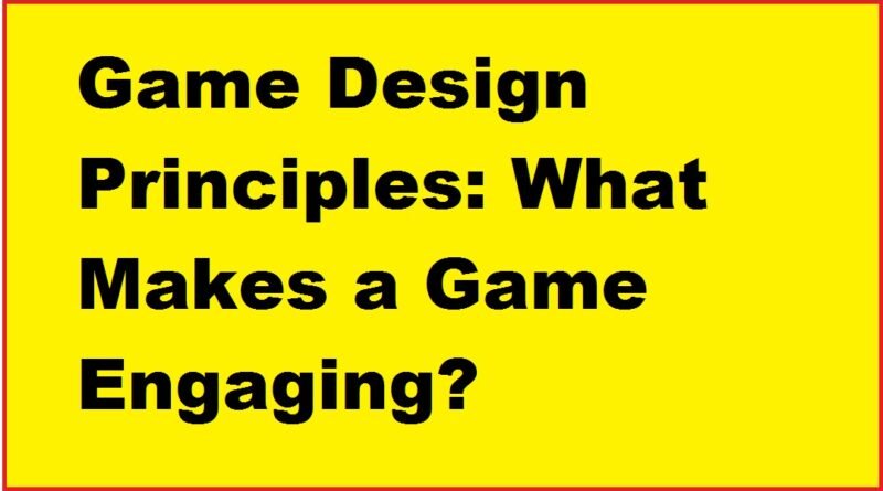 Game Design Principles: What Makes a Game Engaging?