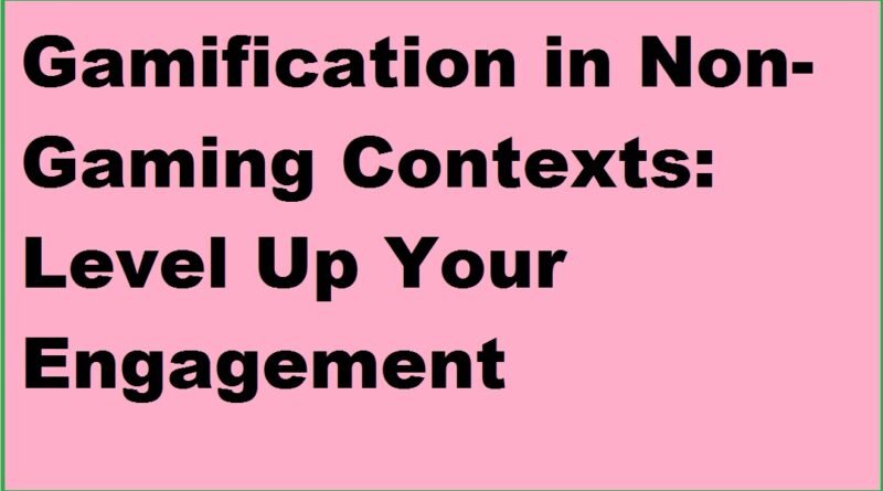 Gamification in Non-Gaming Contexts: Level Up Your Engagement