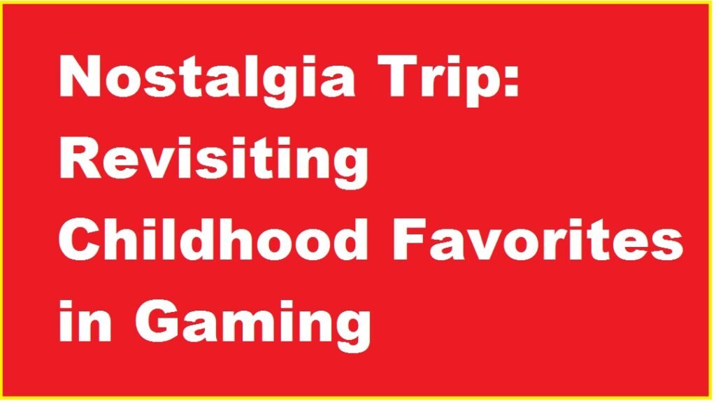 Nostalgia Trip: Revisiting Childhood Favorites in Gaming