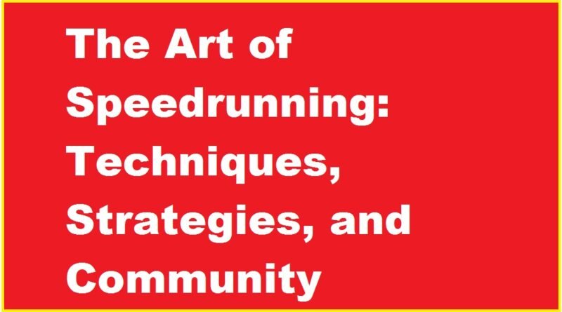 The Art of Speedrunning: Techniques, Strategies, and Community