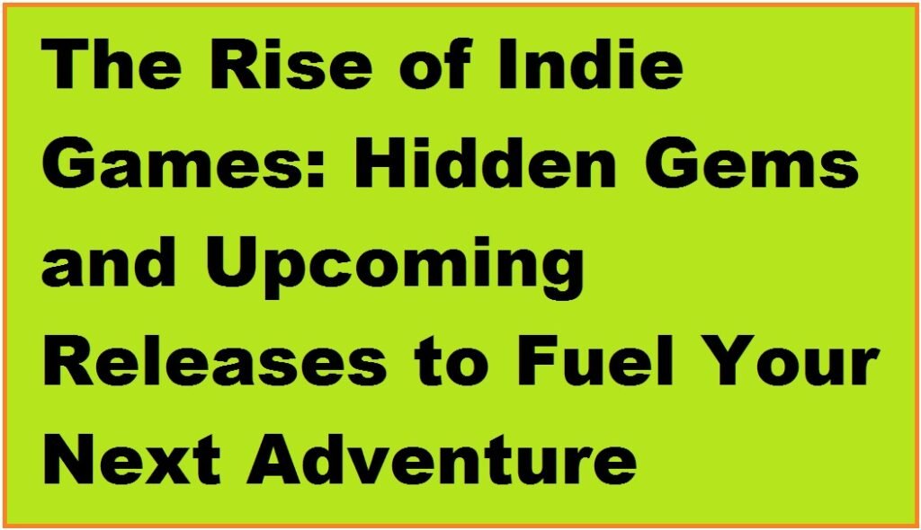 The Rise of Indie Games: Hidden Gems and Upcoming Releases to Fuel Your Next Adventure