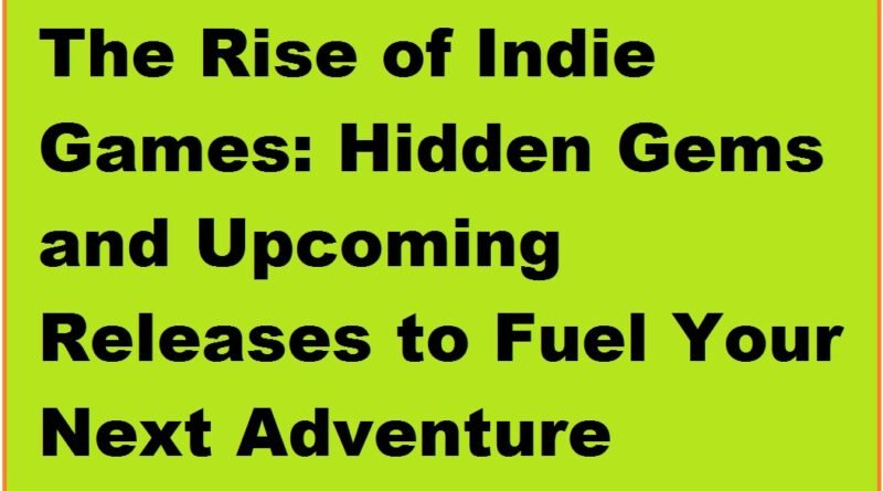 The Rise of Indie Games: Hidden Gems and Upcoming Releases to Fuel Your Next Adventure