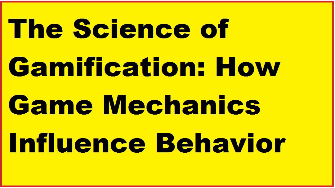 The Science of Gamification: How Game Mechanics Influence Behavior