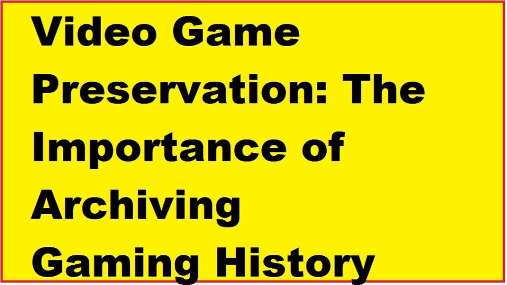 Video Game Preservation: The Importance of Archiving Gaming History