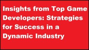 Insights from Top Game Developers