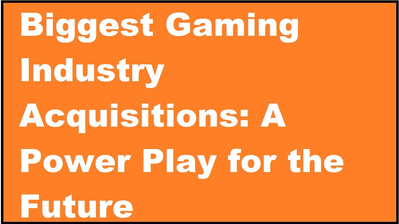 Biggest Gaming Industry Acquisitions: A Power Play for the Future