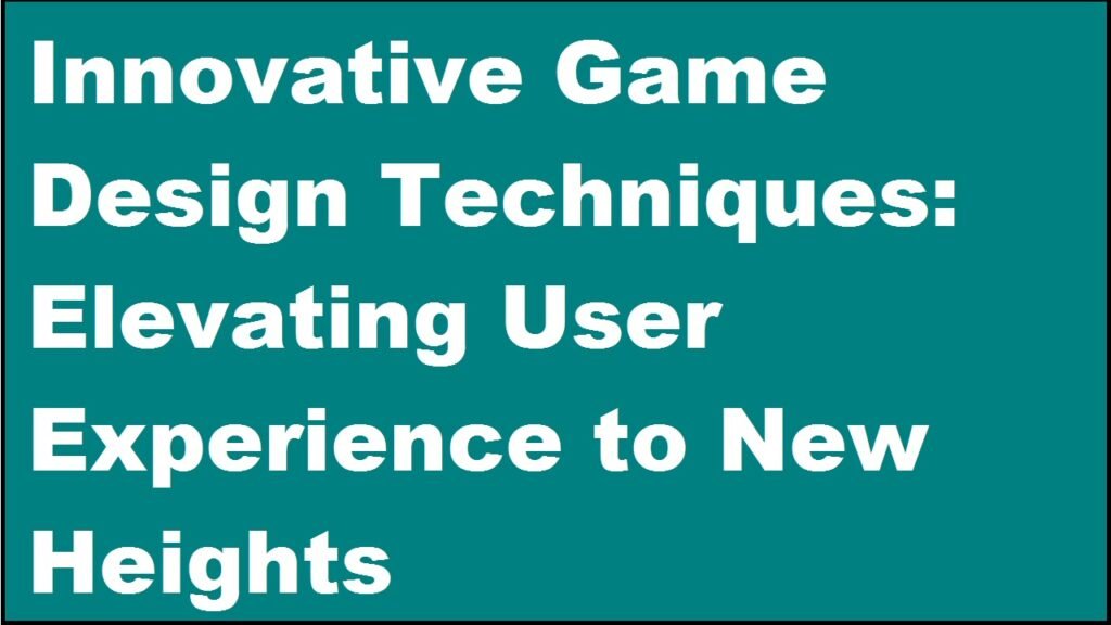 Innovative Game Design Techniques