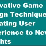 Innovative Game Design Techniques: Elevating User Experience to New Heights